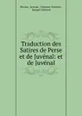 Traduction des Satires de Perse et de Juvenal: et de Juvenal - Juvenal Persius