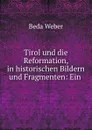 Tirol und die Reformation, in historischen Bildern und Fragmenten: Ein . - Beda Weber