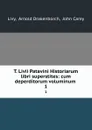 T. Livii Patavini Historiarum libri superstites: cum deperditorum voluminum . 1 - Arnold Drakenborch Livy