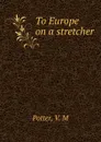 To Europe on a stretcher - V.M. Potter