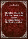 Theatre choisi de Racine: avec une notice biographique et litteraire et des . - Jean Racine