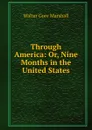 Through America: Or, Nine Months in the United States - Walter Gore Marshall