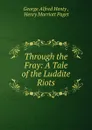 Through the Fray: A Tale of the Luddite Riots - George Alfred Henty