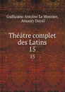 Theatre complet des Latins. 15 - Guillaume Antoine le Monnier