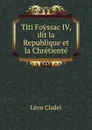 Titi Foyssac IV, dit la Republique et la Chretiente - Léon Cladel