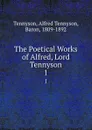 The Poetical Works of Alfred, Lord Tennyson. 1 - Alfred Tennyson