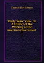 Thirty Years. View: Or, A History of the Working of the American Government . 1 - Benton Thomas Hart