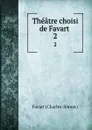 Theatre choisi de Favart . 2 - Favart Charles-Simon