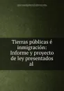 Tierras publicas e inmigracion: Informe y proyecto de ley presentados al . - Argentina Comisión Especial Revisora de las Leyes de Tierras y Colonias