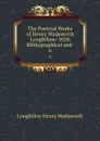The Poetical Works of Henry Wadsworth Longfellow: With Bibliographical and . 6 - Henry Wadsworth Longfellow