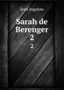 Sarah de Berenger. 2 - Ingelow Jean