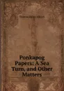 Ponkapog Papers: A Sea Turn, and Other Matters - Aldrich Thomas Bailey
