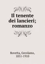 Il tenente dei lancieri; romanzo - Gerolamo Rovetta