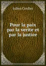 Pour la paix par la verite et par la justice - Julien Cordier