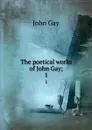 The poetical works of John Gay;. 1 - Gay John