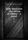 Lady MacLairn : the victim of villany : a novel. 1 - Rachel Hunter