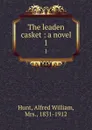 The leaden casket : a novel. 1 - Alfred William Hunt