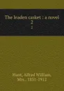 The leaden casket : a novel. 2 - Alfred William Hunt