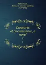 Creatures of circumstance, a novel. 1 - Horace Gordon Hutchinson