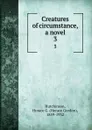 Creatures of circumstance, a novel. 3 - Horace Gordon Hutchinson