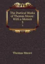 The Poetical Works of Thomas Moore: With a Memoir. 3 - Thomas Moore