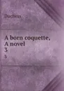A born coquette, A novel. 3 - Duchess