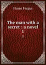 The man with a secret : a novel. 1 - Fergus Hume