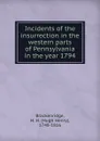 Incidents of the insurrection in the western parts of Pennsylvania in the year 1794 - Hugh Henry Brackenridge