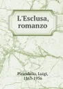 L.Esclusa, romanzo - Luigi Pirandello