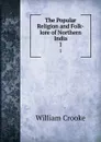 The Popular Religion and Folk-lore of Northern India. 1 - Crooke William