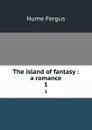 The island of fantasy : a romance. 1 - Fergus Hume