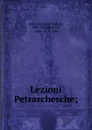 Lezioni Petrarchesche; - Giovanni Battista Gelli