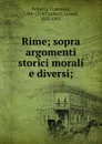 Rime; sopra argomenti storici morali e diversi; - Francesco Petrarca