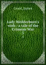 Lady Wedderburn.s wish : a tale of the Crimean War. 3 - James Grant