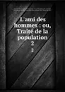 L.ami des hommes : ou, Traite de la population. 2 - Victor de Riquetti Mirabeau