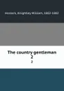 The country gentleman. 2 - Knightley William Horlock