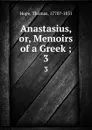 Anastasius, or, Memoirs of a Greek ;. 3 - Thomas Hope