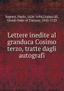 Lettere inedite al granduca Cosimo terzo, tratte dagli autografi - Paolo Segneri