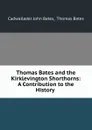 Thomas Bates and the Kirklevington Shorthorns: A Contribution to the History . - Cadwallader John Bates