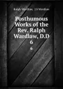 Posthumous Works of the Rev. Ralph Wardlaw, D.D. 6 - Ralph Wardlaw