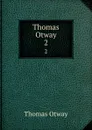 Thomas Otway. 2 - Thomas Otway