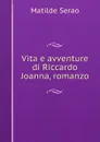 Vita e avventure di Riccardo Joanna, romanzo - Serao Matilde