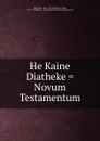 He Kaine Diatheke . Novum Testamentum - John Mill