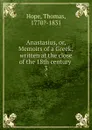 Anastasius, or, Memoirs of a Greek; written at the close of the 18th century . 3 - Thomas Hope