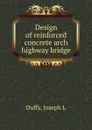 Design of reinforced concrete arch highway bridge - Joseph L. Duffy