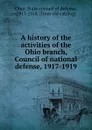 A history of the activities of the Ohio branch, Council of national defense, 1917-1919 - Ohio. State council of defense