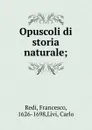 Opuscoli di storia naturale; - Francesco Redi