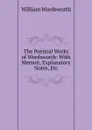 The Poetical Works of Wordsworth: With Memoir, Explanatory Notes, Etc - Wordsworth William
