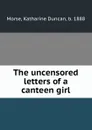 The uncensored letters of a canteen girl - Katharine Duncan Morse