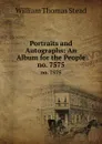 Portraits and Autographs: An Album for the People. no. 7575 - W.T. Stead